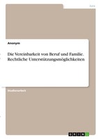 Die Vereinbarkeit Von Beruf Und Familie. Rechtliche UnterstüTzungsmöGlichkeiten