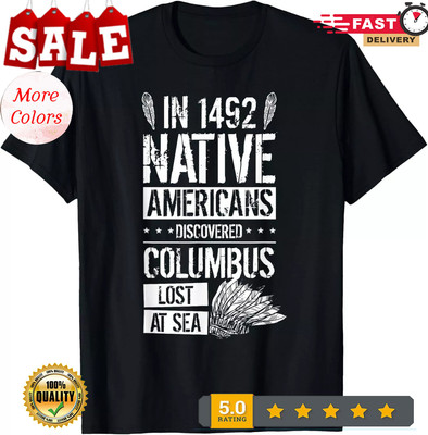 2025/In 1492 Native Americans Discovered Columbus Lost Gift Unisex T-Shirt