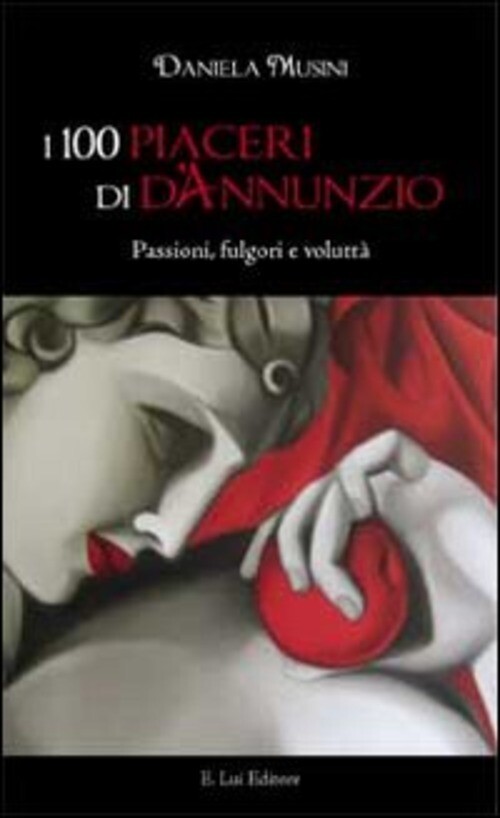 I 100 PIACERI DI D'ANNUNZIO. PASSIONI, F DANIELA MUSINI