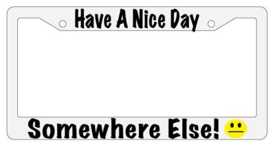 Have A Nice Day Somewhere Else! White Plastic License Plate Frame