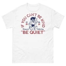 If you can't be kind, be quiet | Funny, sarcastic, fun t-shirt, Unisex Shirt