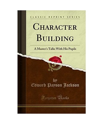 Character Building: A Master's Talks with His Pupils (Classic Reprint), Edward P