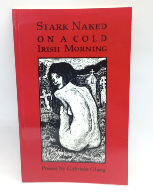 Stark Naked on a Cold Irish Morning : Poems by Gabriele Glang