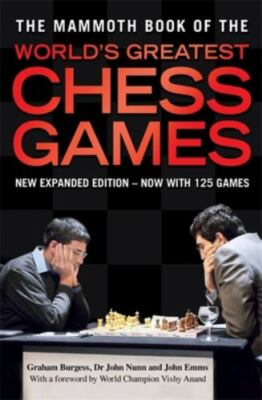 Mammoth Book of the World's Greatest Chess Games by Graham Burgess, John Nunn...