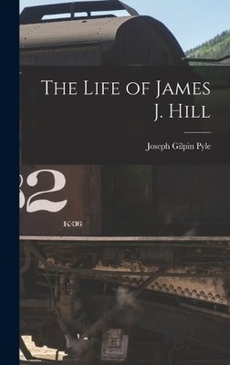 Joseph Gilpin Pyle The Life of James J. Hill (Taschenbuch)