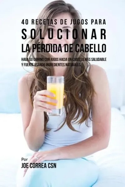 40 Recetas De Jugos Para Solucionar La PéRdida De Cabello Joe Correa Taschenbuch-image