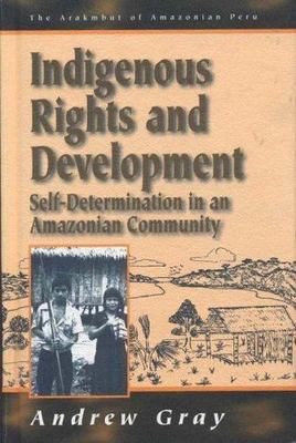 Indigenous Rights and Development : Self-Determination in an Amazonian Commun...