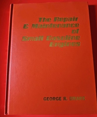 The Repair and Maintenance of Small Gasoline Engines by George R. Drake