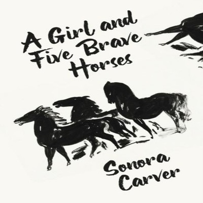 A Girl And Five Brave Horses Hardcover By Sonora Carver Hardcover