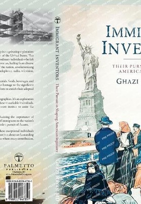 Immigrant Inventors: Their Pursuit in Shaping American Ingenuity by Ghazi Rayan 