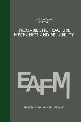 PROBABILISTIC FRACTURE MECHANICS AND RELIABILITY By George C. Sih & J W Provan
