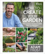RHS How to Create your Garden: Ideas and Advice for Transformin... by Adam Frost