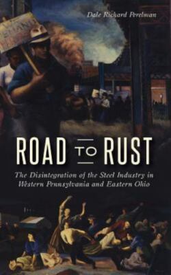 Road to Rust: The Disintegration of the Steel Industry in Western Pennsylvania a