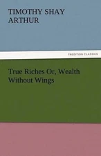 True Riches Or, Wealth Without Wings by T.S. Arthur (English) Paperback Book