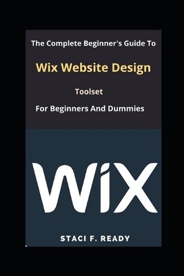 Staci F Ready The Complete Beginner's Guide To Wix Website Design  (Taschenbuch)