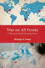 War on All Fronts: A Theory of Health Security Justice by Nicholas G. Evans (Eng