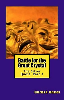 Battle for the Great Crystal: The Silver Quest: Part 4 By Charles a Johnson -...