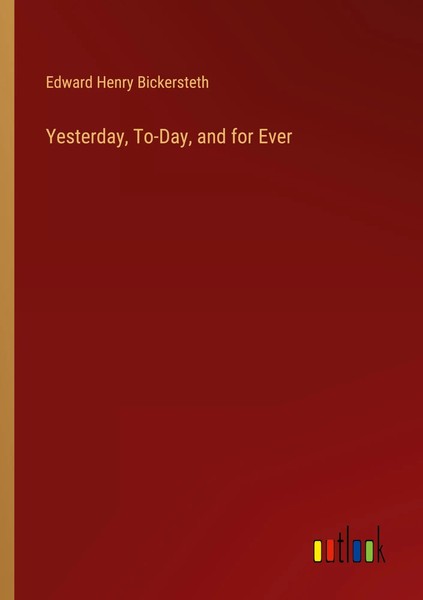 Edward Henry Bickersteth | Yesterday, To-Day, And For Ever | Taschenbuch (2022)-image