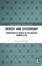 Heresy and Citizenship : Persecution of Heresy in Late Medieval German Cities...