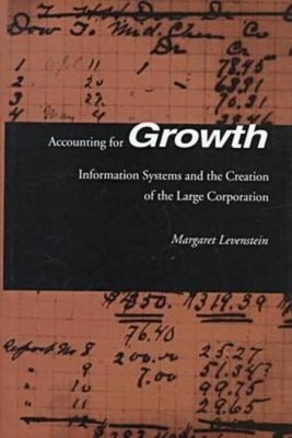 Accounting for Growth: Information Systems and the Creation of the Large Corp...