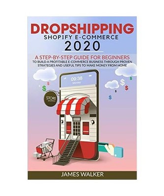 Dropshipping Shopify E-Commerce 2020: A Step-by-Step Guide for Beginners to Buil