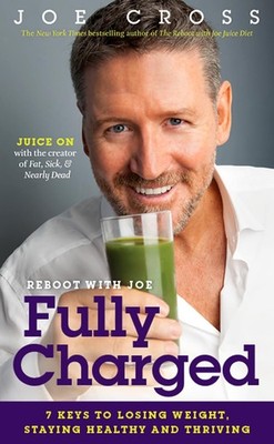 Reboot with Joe: Fully Charged: 7 Keys to Losing Weight, Staying Healthy and...
