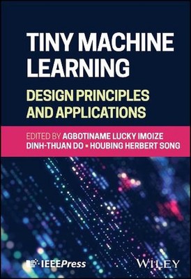 Tiny Machine Learning: Design Principles and Applications by Agbotiname Lucky Im