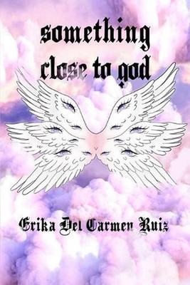 Something Close to God by Erika del Carmen Ruiz Paperback Book