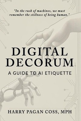 Digital Decorum: A Guide to AI Etiquette by Harry Pagan Coss Mph Paperback Book