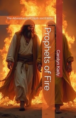 Prophets of Fire The Adventures of Elijah and Elisha - paperback NEW CAROLYN. KA