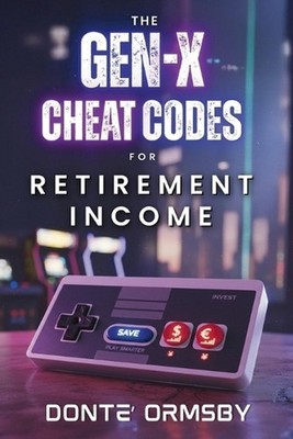 The Gen-X Cheat Codes For Retirement Income by Donte' Ormsby Paperback Book