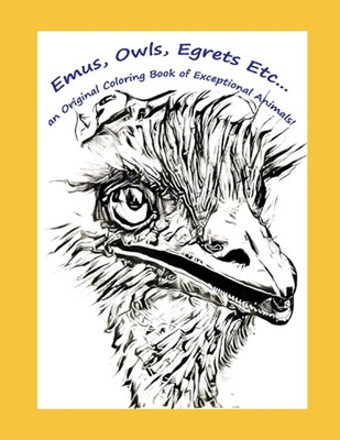Emus, Owls, Egrets Etc... an Original Coloring Book of Exceptional Animals! by B
