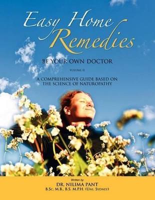 Easy Home Remedies Be Your Own Doctor - Volume II: A Comprehensive Guide Based o