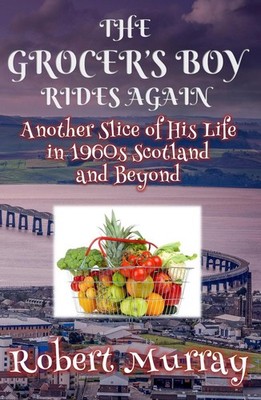 The Grocer's Boy Rides Again: Another Slice of His Life in 1960s Scotland and Be