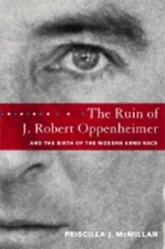 The Ruin of J. Robert Oppenheimer: And the Birth of the Modern Arms Race: Used