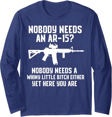Nobody Needs An AR-15? Funny Pro Gun Statement Joke Long Sleeve Tshirt