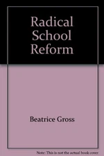 RADICAL SCHOOL REFORM By Beatrice Gross & Ronald Gross - Hardcover