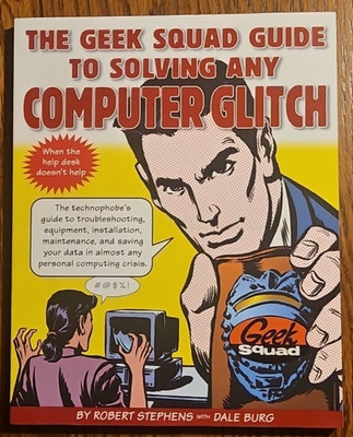 The Geek Squad Guide to Solving Any Computer Glitch-When the HelpDesk can't help