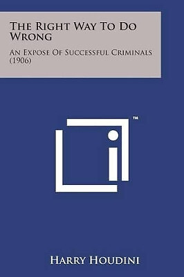 The Right Way to Do Wrong: An Expose of Successful Criminals (1906) By Harry ...