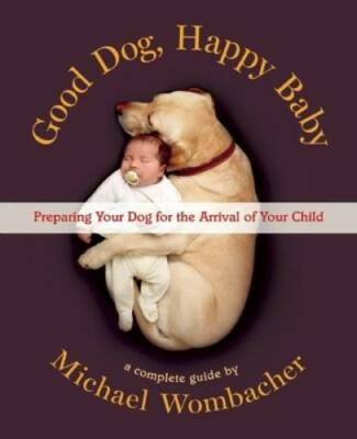 Good Dog, Happy Baby: Preparing Your Dog for the Arrival o - VERY GOOD