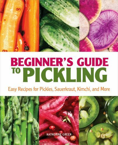 Beginner's Guide to Pickling: Easy Recipes for Pickles, Sauerkraut, Kimchi,...by Green, Katherine | PB | LikeNew