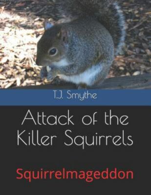 Attack of the Killer Squirrels: Squirrelmageddon by Smythe, T. J., Brand New,...