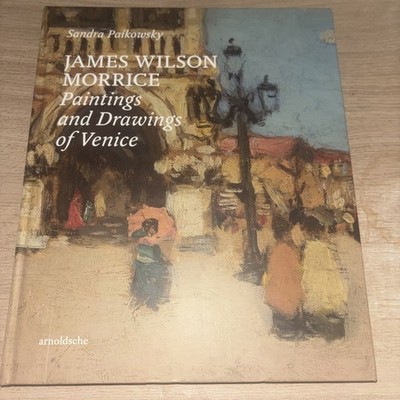 James Wilson Morrice : Paintings and Drawings of Venice -  Sandra Paikowsky 