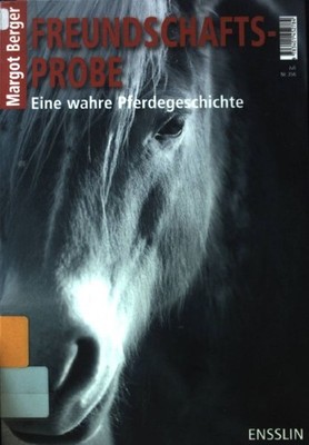 Freundschaftsprobe: eine wahre Pferdegeschichte. Berger, Margot: