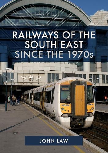 Railways of the South East Since the 1970s by John Law - 9781445654621