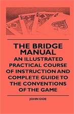 The Bridge Manual - An Illustrated Practical Course Of Instruction And Complete
