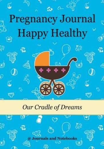 Pregnancy Journal Happy Healthy: Our Cradle Of Dreams