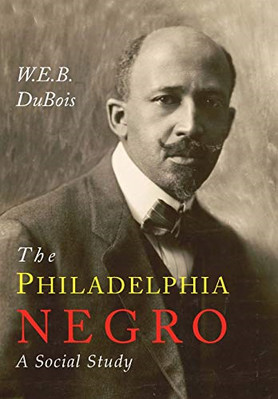 The Philadelphia Negro: a Social Study -  NEW W E B Du Bois 2017