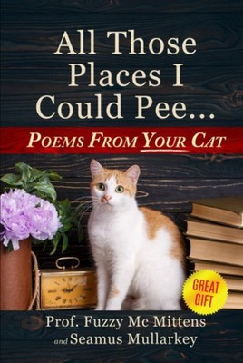 All Those Places I Could Pee: Poems From Your Cat, A Funny Cat Book, and The...
