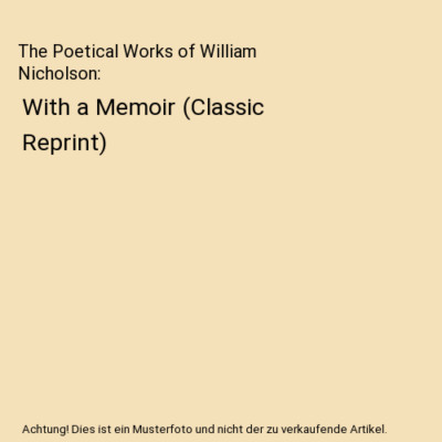 The Poetical Works of William Nicholson: With a Memoir (Classic Reprint), Malcol